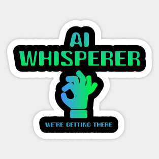 AI Whisperer - We're getting there Sticker